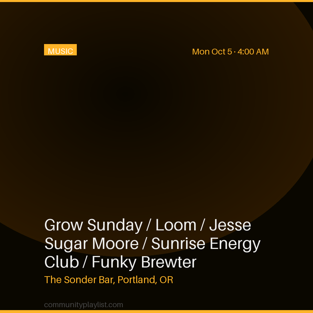 Grow Sunday / Loom / Jesse Sugar Moore / Sunrise Energy Club / Funky Brewter