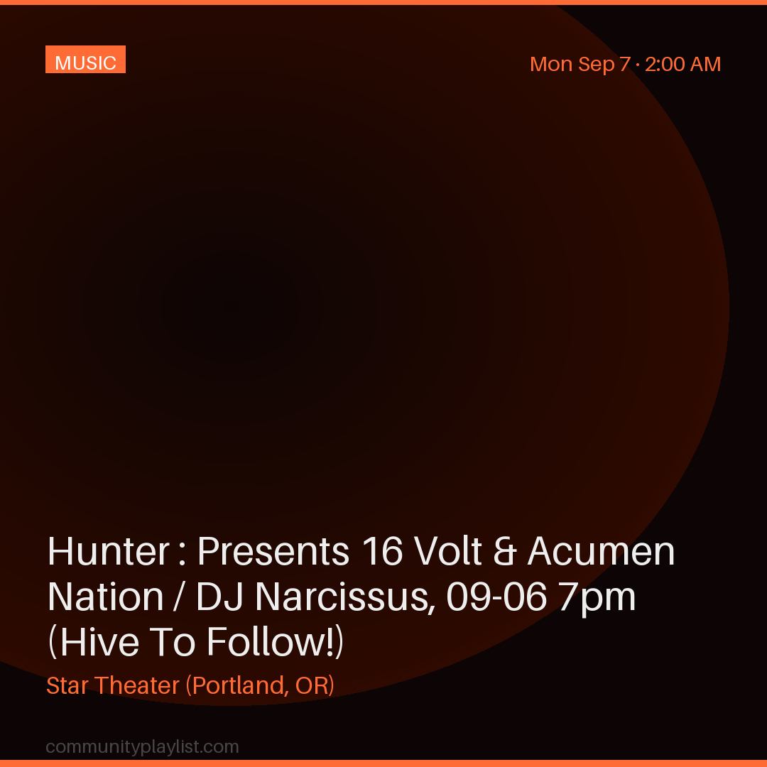 Hunter : Presents 16 Volt & Acumen Nation / DJ Narcissus, 09-06 7pm (Hive To Follow!)