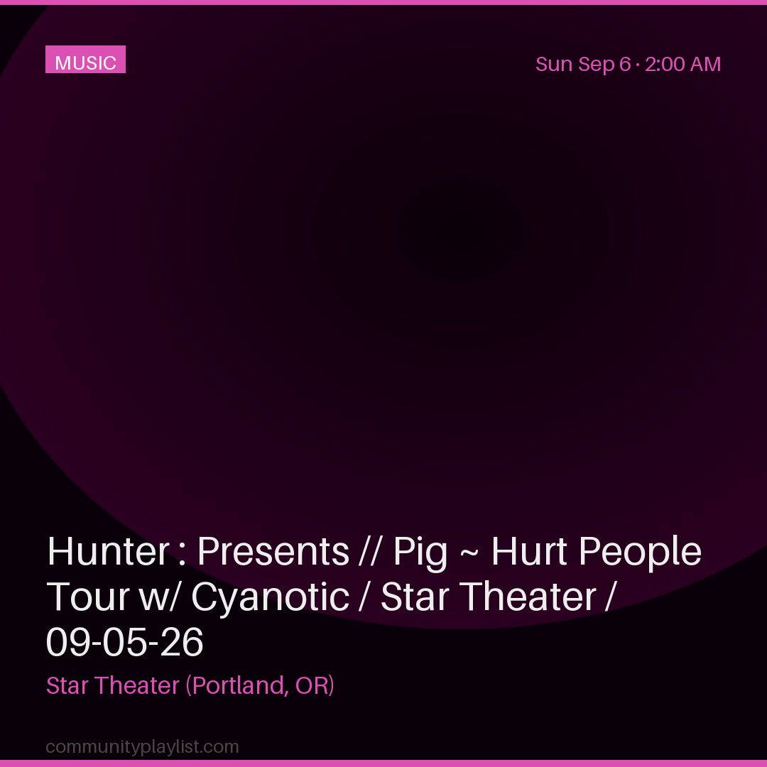 Hunter : Presents // Pig ~ Hurt People Tour w/ Cyanotic / Star Theater / 09-05-26