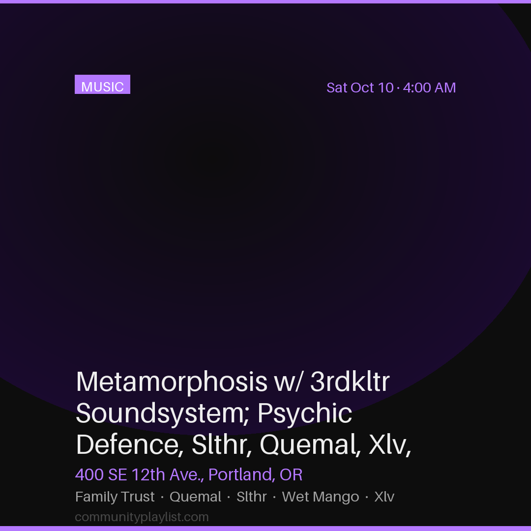 Metamorphosis w/ 3rdkltr Soundsystem; Psychic Defence, Slthr, Quemal, Xlv, Family Trust, Wet Mango