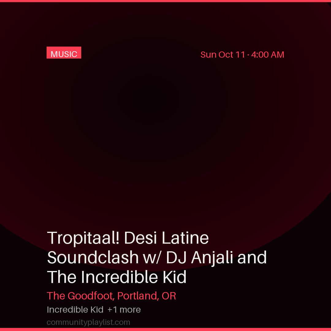 Tropitaal! Desi Latine Soundclash w/ DJ Anjali and The Incredible Kid
