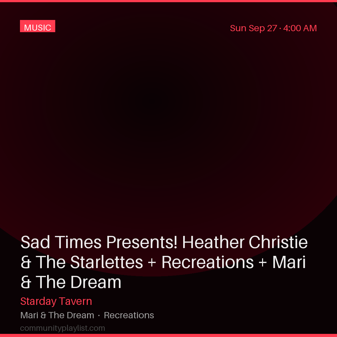 Sad Times Presents! Heather Christie & The Starlettes + Recreations + Mari & The Dream