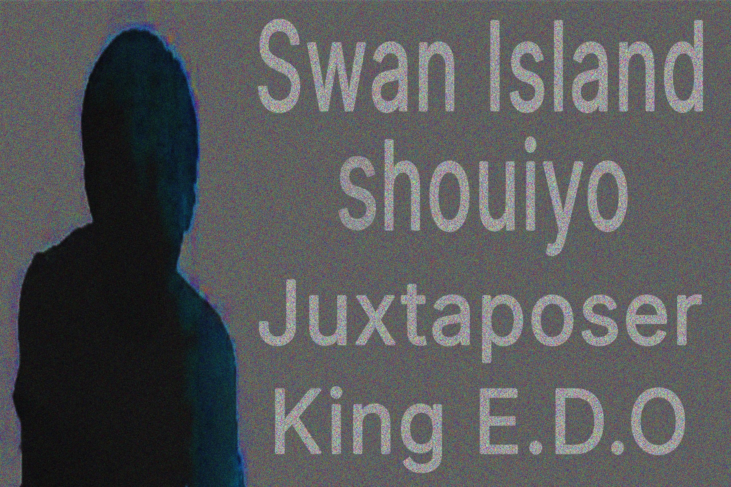Swan Island, Shouiyo, Juxtaposer, King E.D.O.